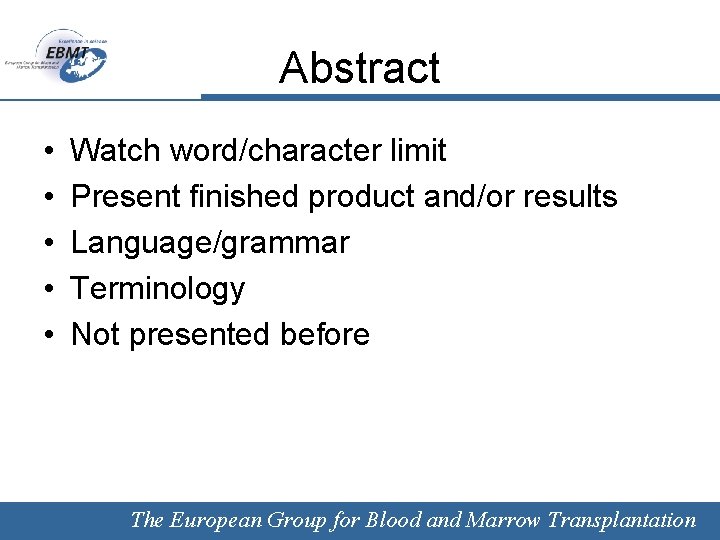 Abstract • • • Watch word/character limit Present finished product and/or results Language/grammar Terminology