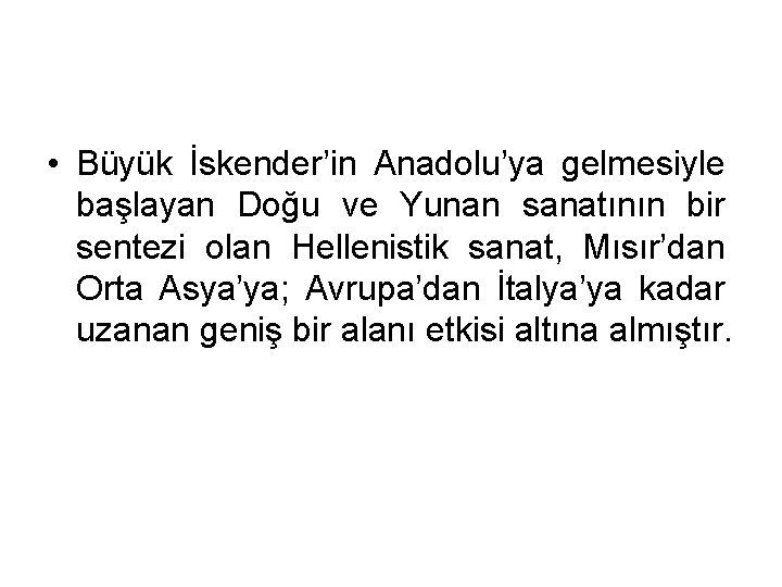  • Büyük İskender’in Anadolu’ya gelmesiyle başlayan Doğu ve Yunan sanatının bir sentezi olan