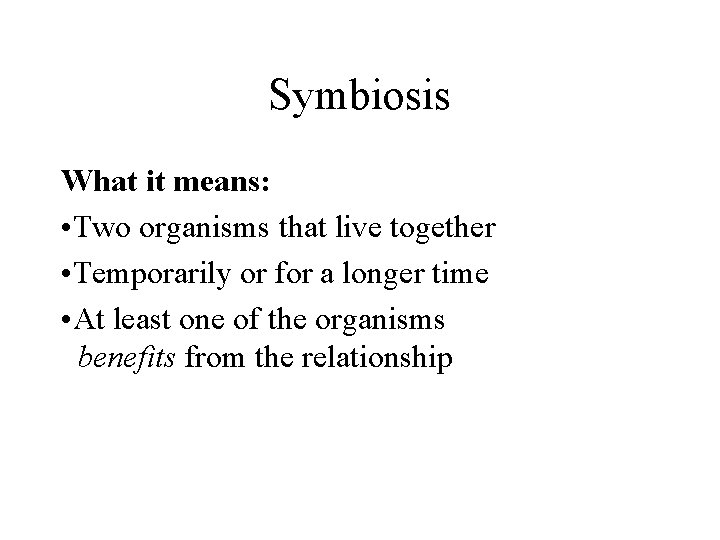 Symbiosis What it means: • Two organisms that live together • Temporarily or for