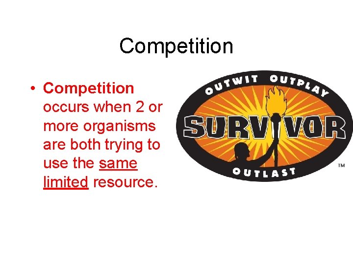 Competition • Competition occurs when 2 or more organisms are both trying to use