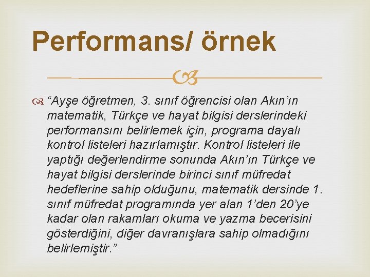 Performans/ örnek “Ayşe öğretmen, 3. sınıf öğrencisi olan Akın’ın matematik, Türkçe ve hayat bilgisi