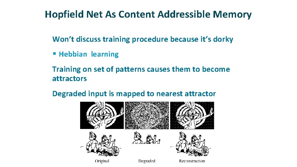 Hopfield Net As Content Addressible Memory ü Won’t discuss training procedure because it’s dorky