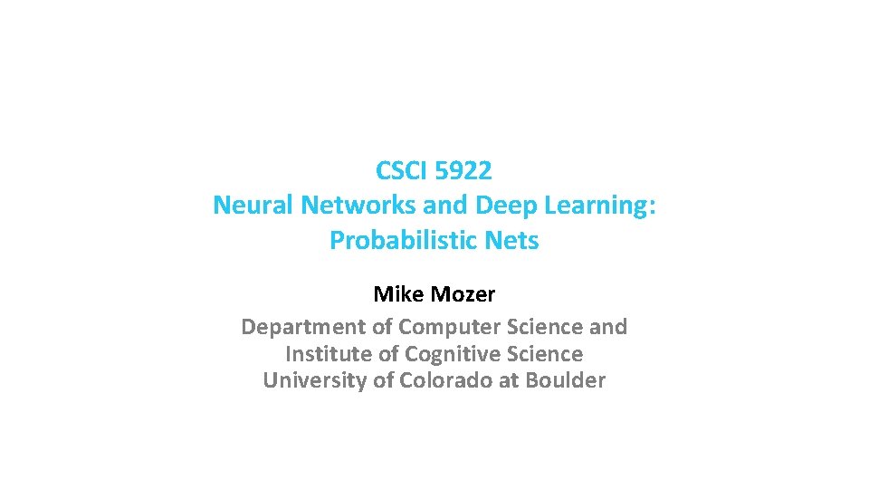 CSCI 5922 Neural Networks and Deep Learning: Probabilistic Nets Mike Mozer Department of Computer