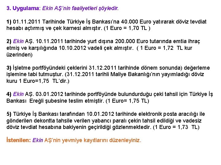 3. Uygulama: Ekin AŞ’nin faaliyetleri şöyledir. 1) 01. 11. 2011 Tarihinde Türkiye İş Bankası’na
