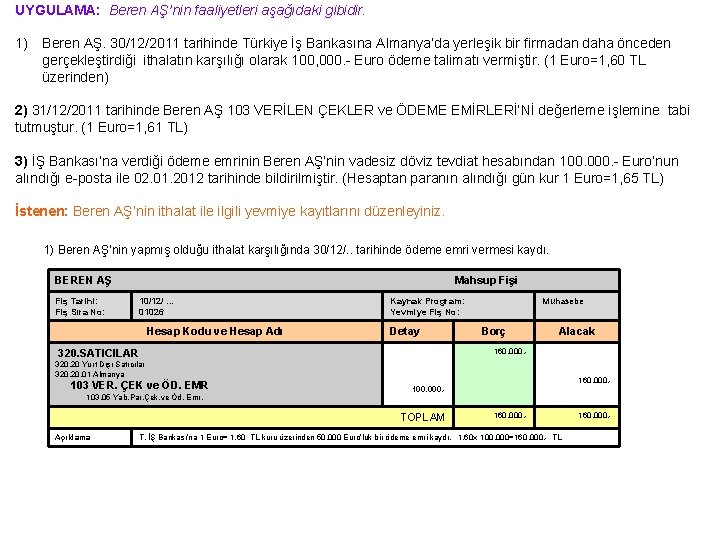 UYGULAMA: Beren AŞ’nin faaliyetleri aşağıdaki gibidir. 1) Beren AŞ. 30/12/2011 tarihinde Türkiye İş Bankasına