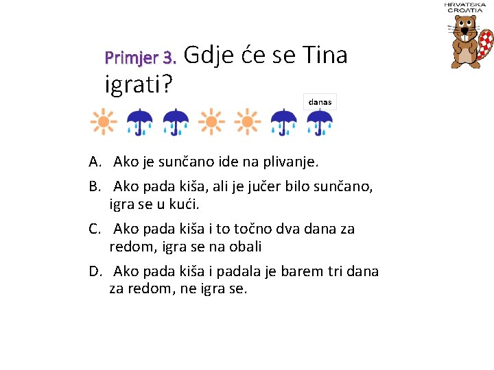 Primjer 3. Gdje igrati? će se Tina danas A. Ako je sunčano ide na