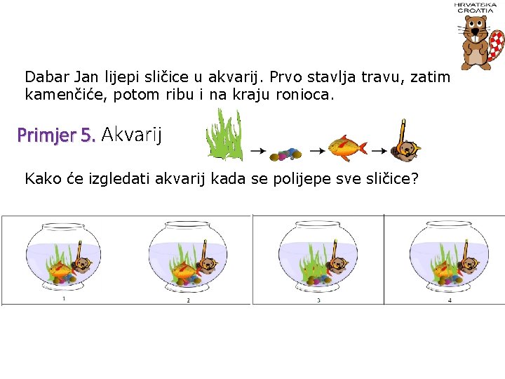 Dabar Jan lijepi sličice u akvarij. Prvo stavlja travu, zatim kamenčiće, potom ribu i