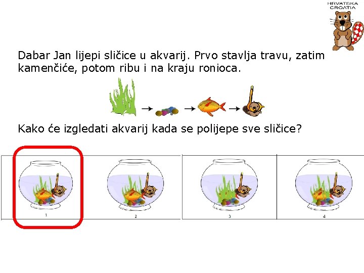 Dabar Jan lijepi sličice u akvarij. Prvo stavlja travu, zatim kamenčiće, potom ribu i