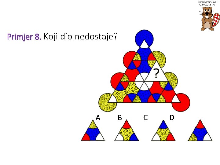 Primjer 8. Koji dio nedostaje? A B C D 