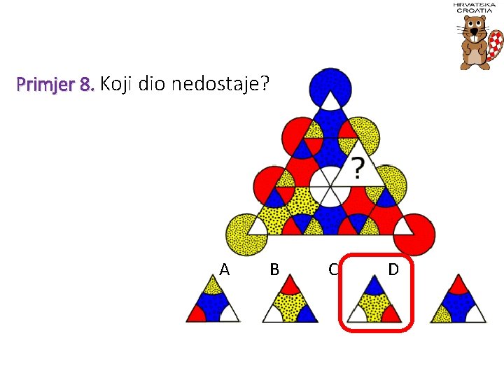 Primjer 8. Koji dio nedostaje? A B C D 