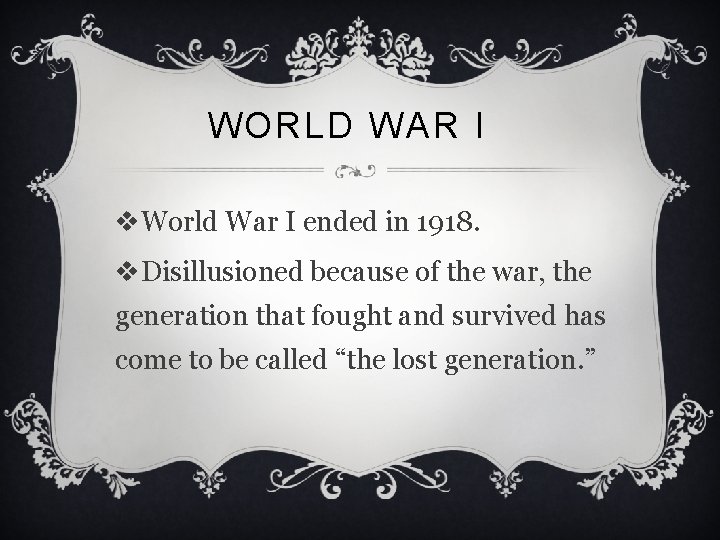 WORLD WAR I v. World War I ended in 1918. v. Disillusioned because of