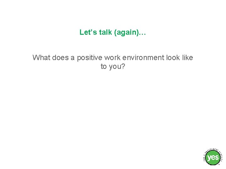 Let’s talk (again)… What does a positive work environment look like to you? 