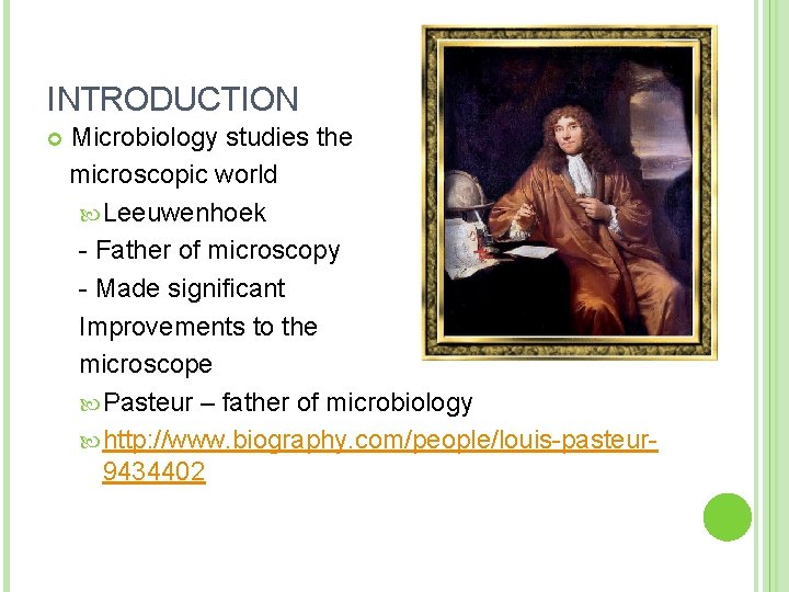 INTRODUCTION Microbiology studies the microscopic world Leeuwenhoek - Father of microscopy - Made significant