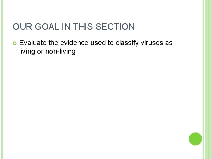 OUR GOAL IN THIS SECTION Evaluate the evidence used to classify viruses as living