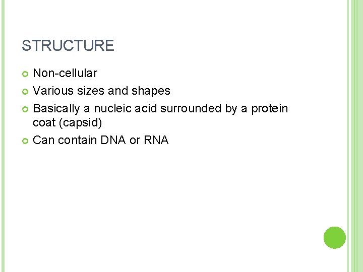 STRUCTURE Non-cellular Various sizes and shapes Basically a nucleic acid surrounded by a protein