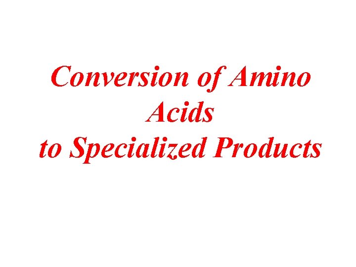 Conversion of Amino Acids to Specialized Products 