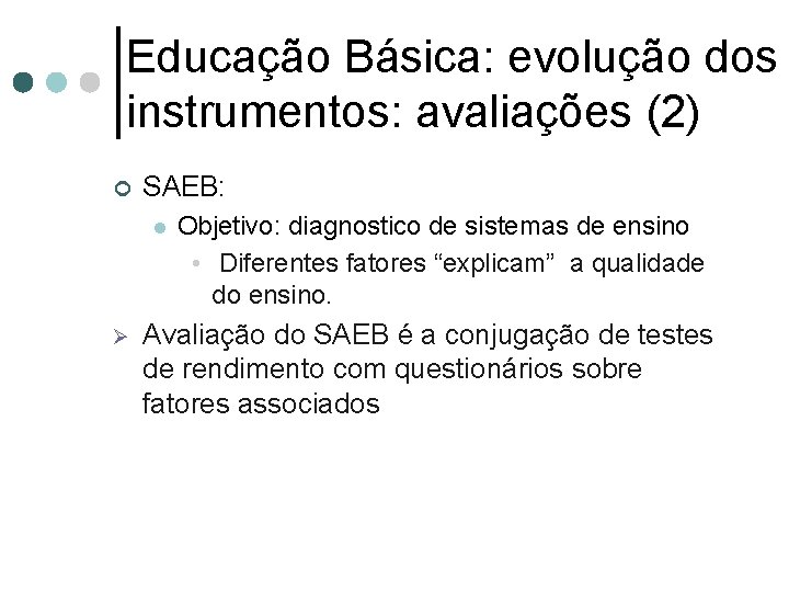 Educação Básica: evolução dos instrumentos: avaliações (2) ¢ SAEB: l Ø Objetivo: diagnostico de