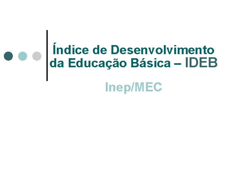 Índice de Desenvolvimento da Educação Básica – IDEB Inep/MEC 