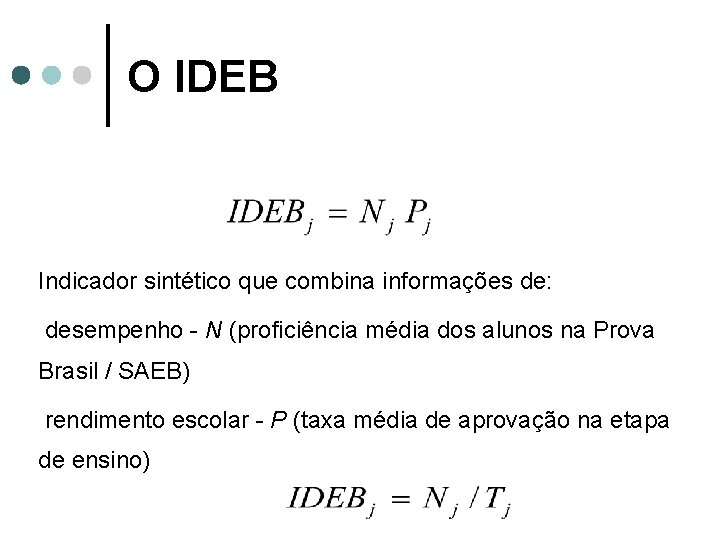 O IDEB Indicador sintético que combina informações de: desempenho - N (proficiência média dos