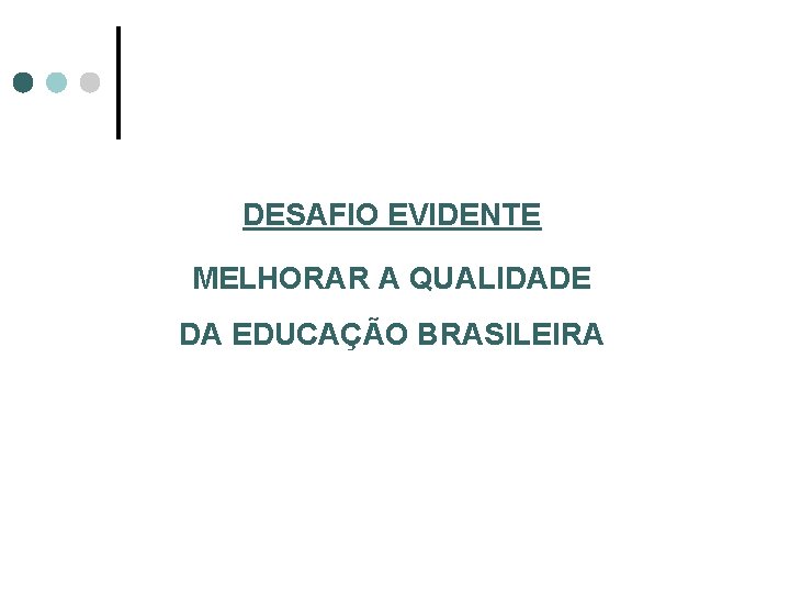 DESAFIO EVIDENTE MELHORAR A QUALIDADE DA EDUCAÇÃO BRASILEIRA 