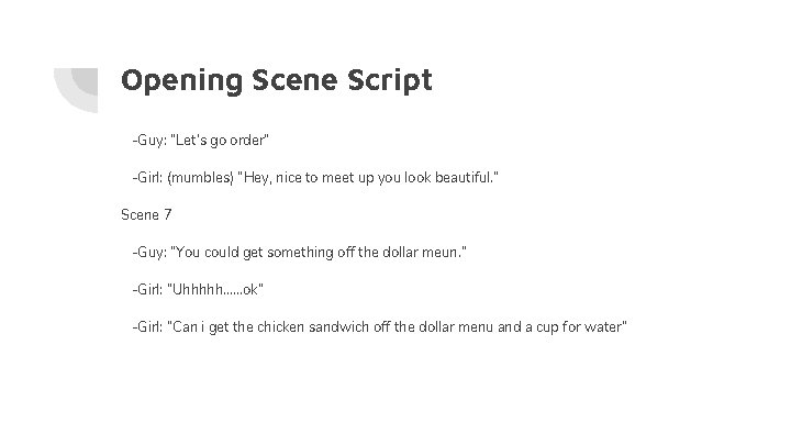 Opening Scene Script -Guy: “Let’s go order” -Girl: (mumbles) “Hey, nice to meet up