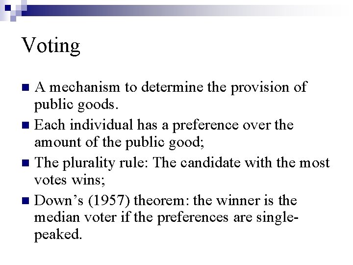 Voting A mechanism to determine the provision of public goods. n Each individual has