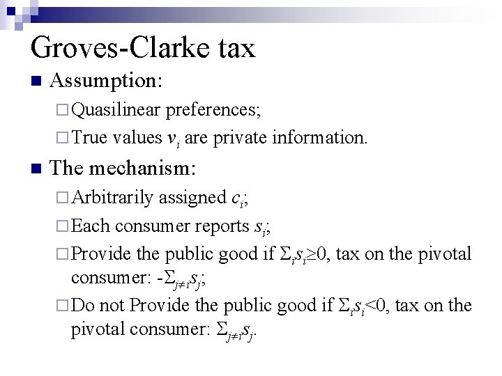 Groves-Clarke tax n Assumption: ¨ Quasilinear preferences; ¨ True values vi are private information.