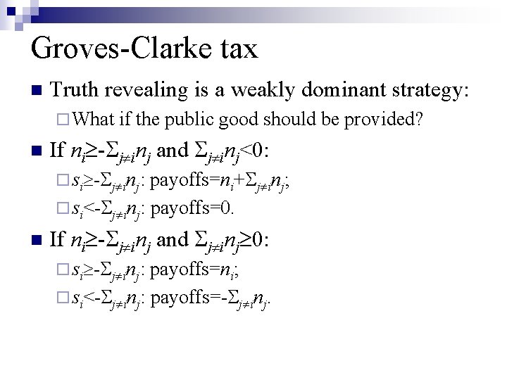 Groves-Clarke tax n Truth revealing is a weakly dominant strategy: ¨ What n if