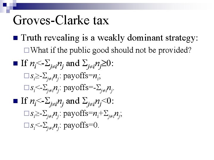 Groves-Clarke tax n Truth revealing is a weakly dominant strategy: ¨ What n if