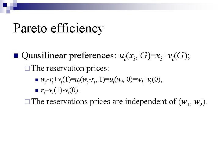 Pareto efficiency n Quasilinear preferences: ui(xi, G)=xi+vi(G); ¨ The reservation prices: wi-ri+vi(1)=ui(wi-ri, 1)=ui(wi, 0)=wi+vi(0);