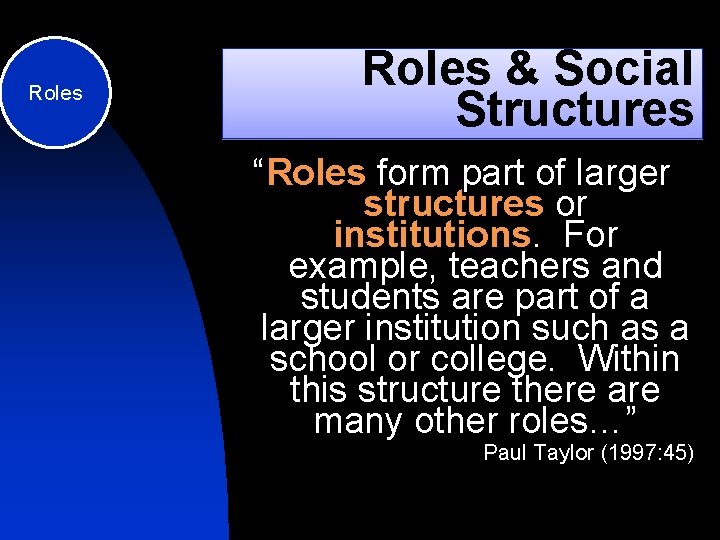 Roles & Social Structures “Roles form part of larger structures or institutions. For example,