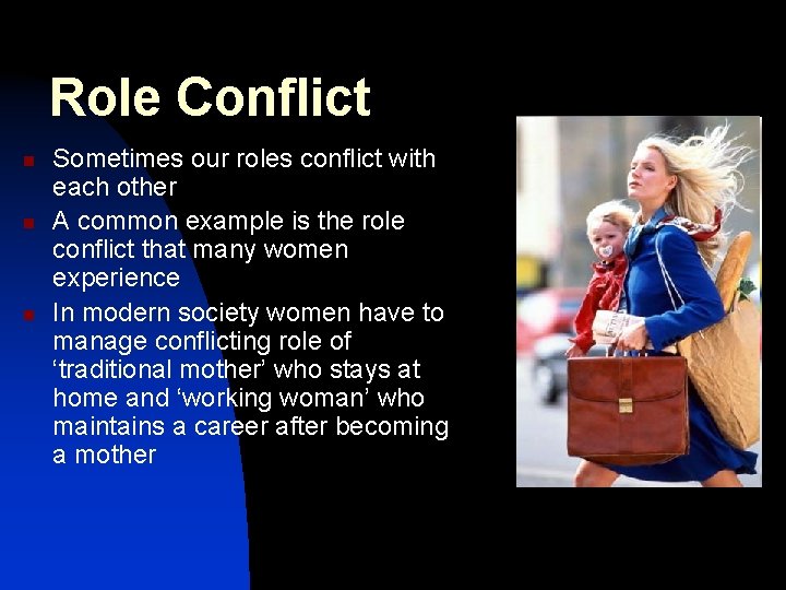 Role Conflict n n n Sometimes our roles conflict with each other A common