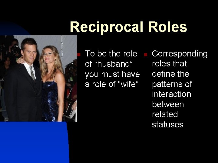 Reciprocal Roles n To be the role of “husband” you must have a role