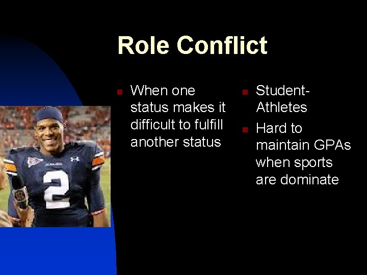 Role Conflict n When one status makes it difficult to fulfill another status n