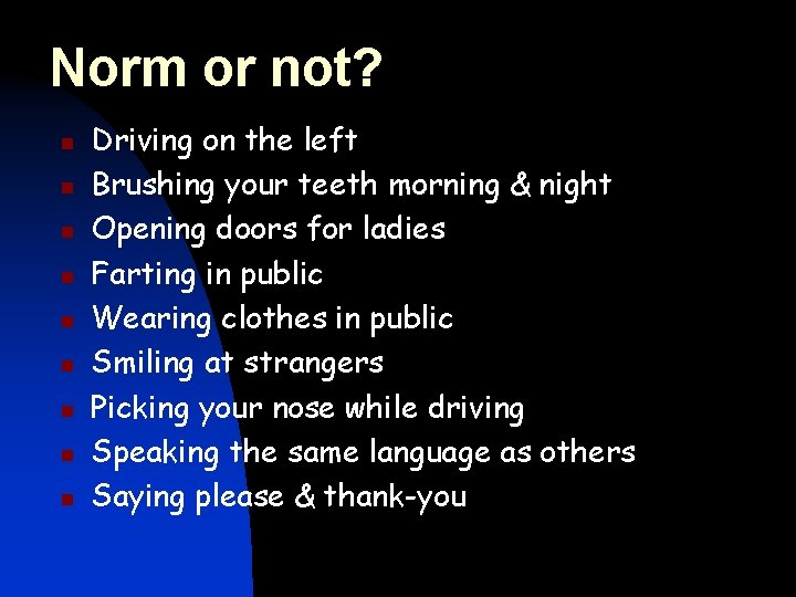 Norm or not? n n n n n Driving on the left Brushing your