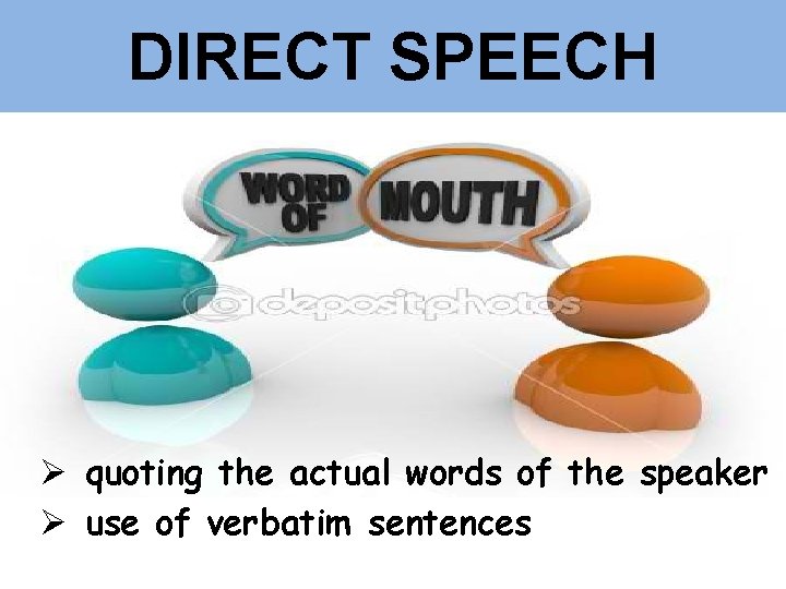 DIRECT SPEECH Ø quoting the actual words of the speaker Ø use of verbatim