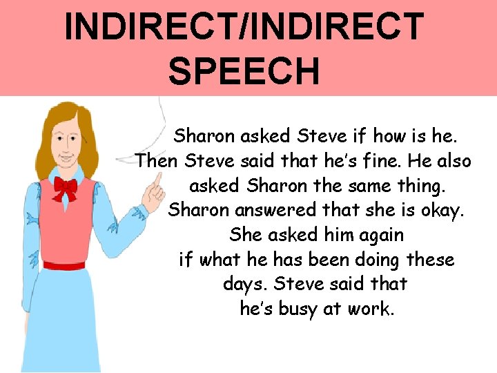 INDIRECT/INDIRECT SPEECH Sharon asked Steve if how is he. Then Steve said that he’s