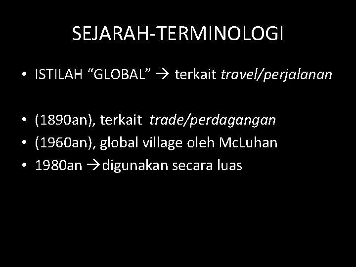 SEJARAH-TERMINOLOGI • ISTILAH “GLOBAL” terkait travel/perjalanan • (1890 an), terkait trade/perdagangan • (1960 an),