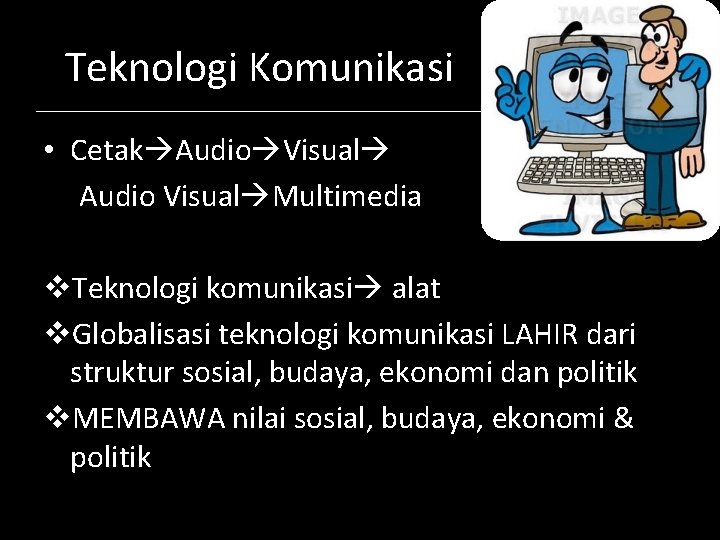 Teknologi Komunikasi • Cetak Audio Visual Multimedia v. Teknologi komunikasi alat v. Globalisasi teknologi