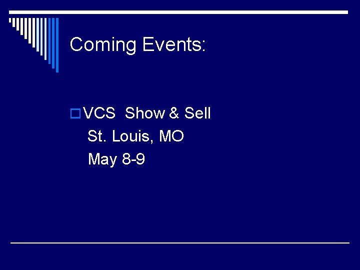 Coming Events: o VCS Show & Sell St. Louis, MO May 8 -9 
