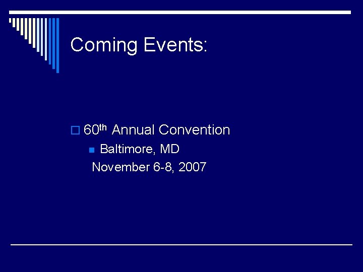 Coming Events: o 60 th Annual Convention Baltimore, MD November 6 -8, 2007 n