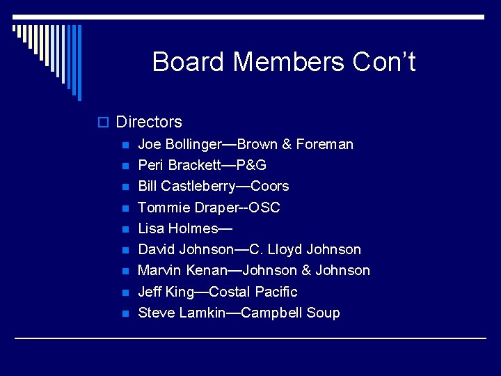 Board Members Con’t o Directors n Joe Bollinger—Brown & Foreman n Peri Brackett—P&G n