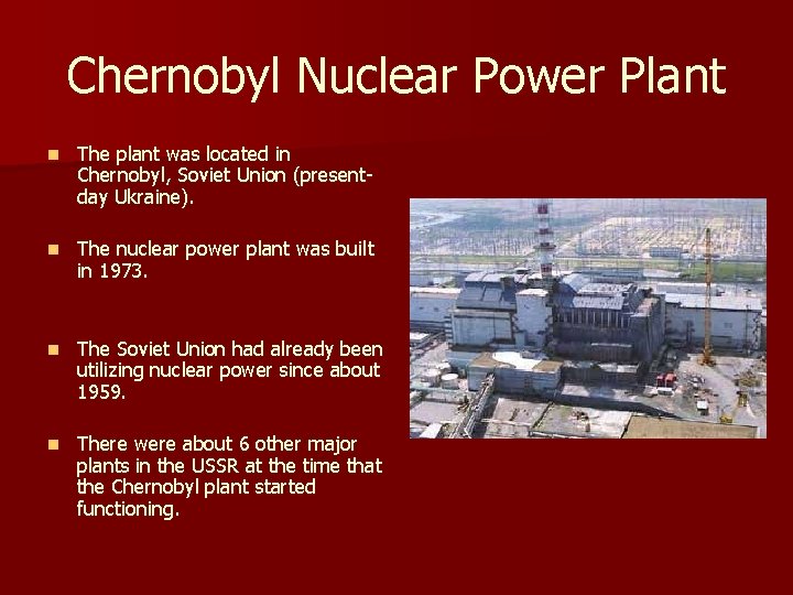 Chernobyl Nuclear Power Plant n The plant was located in Chernobyl, Soviet Union (presentday