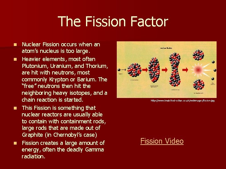 The Fission Factor Nuclear Fission occurs when an atom’s nucleus is too large. n
