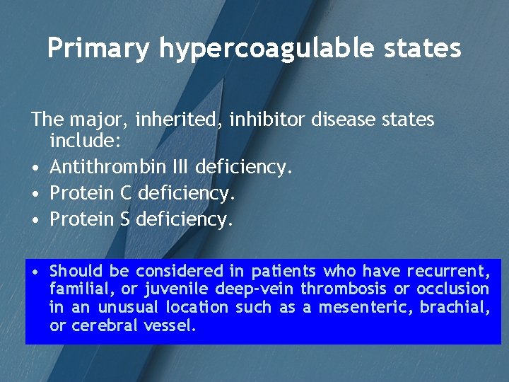 Primary hypercoagulable states The major, inherited, inhibitor disease states include: • Antithrombin III deficiency.