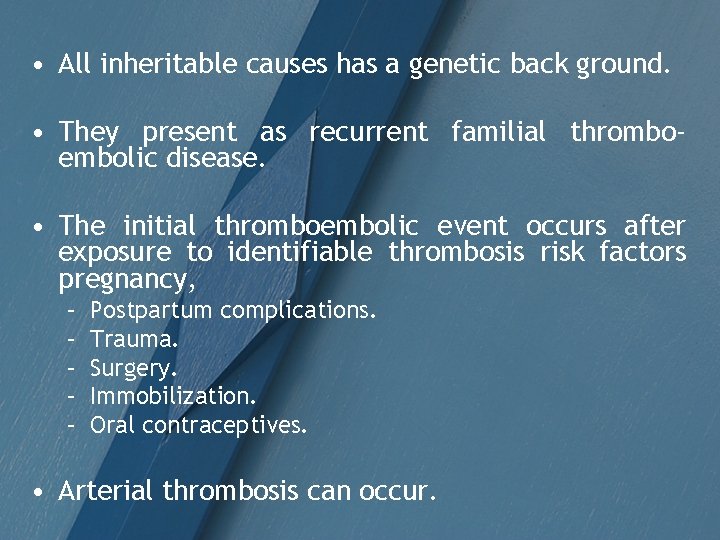  • All inheritable causes has a genetic back ground. • They present as
