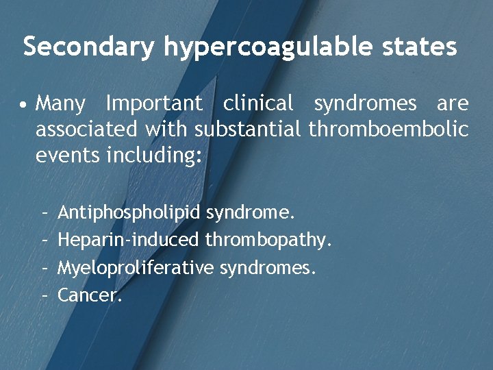 Secondary hypercoagulable states • Many Important clinical syndromes are associated with substantial thromboembolic events