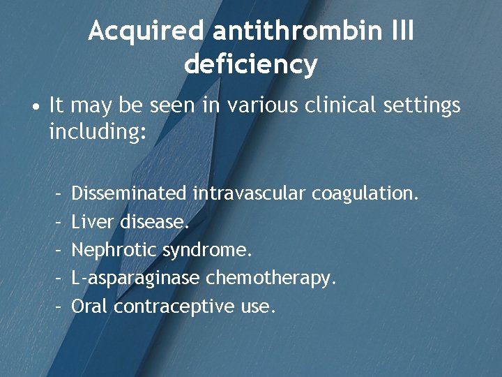 Acquired antithrombin III deficiency • It may be seen in various clinical settings including: