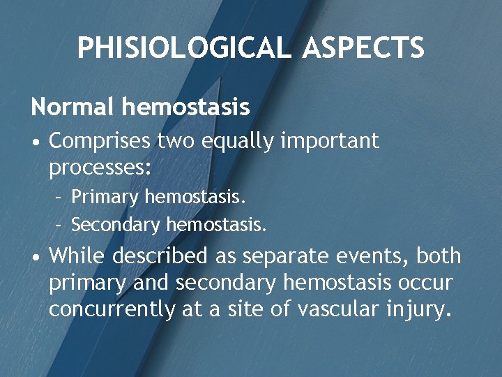 PHISIOLOGICAL ASPECTS Normal hemostasis • Comprises two equally important processes: – Primary hemostasis. –