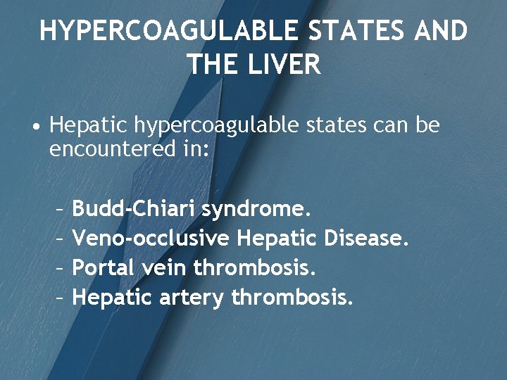 HYPERCOAGULABLE STATES AND THE LIVER • Hepatic hypercoagulable states can be encountered in: –